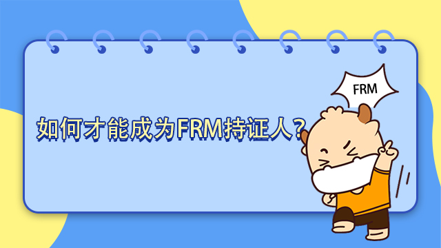 如何才能成为FRM持证人？2022年FRM考试是怎么安排的？