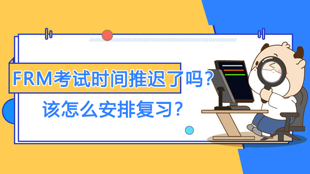 FRM考试时间推迟了吗？该怎么安排复习？