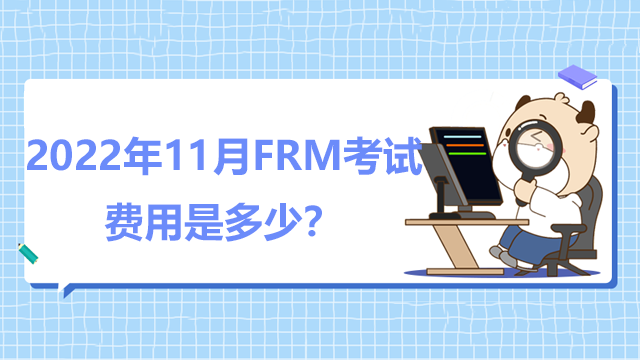 2022年11月FRM考试费用是多少？详细图表介绍！