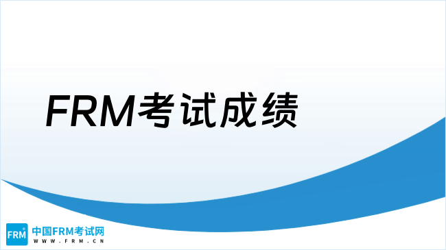 2025年FRM考试成绩,FRM成绩有效期,FRM成绩复查流程，点击了解！
