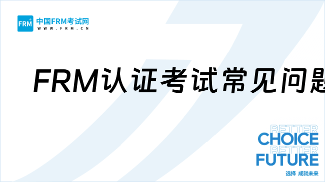 速看：金融风险管理师（FRM）认证考试常见问题汇总（一）