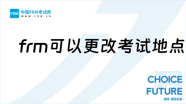 2026年frm可以更改考试地点吗？点击查看！